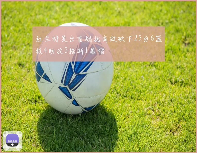 杜兰特复出首战就高效砍下25分6篮板4助攻3抢断1盖帽