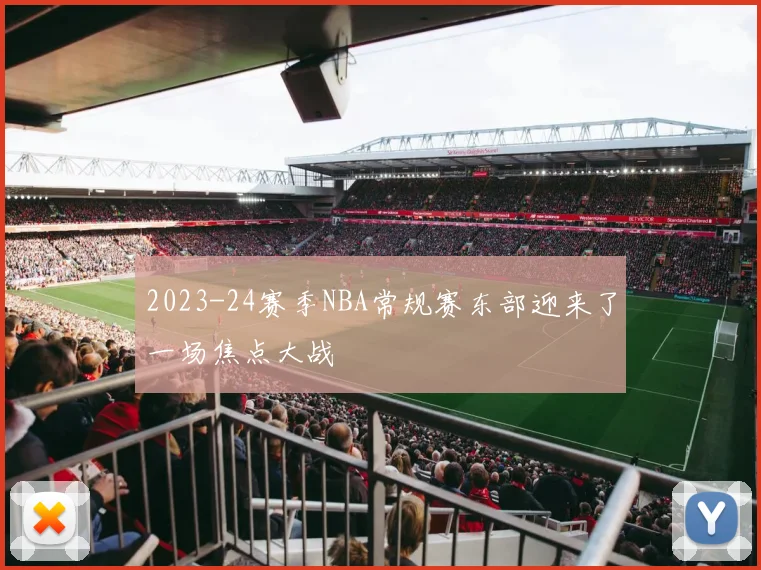 2023-24赛季NBA常规赛东部迎来了一场焦点大战