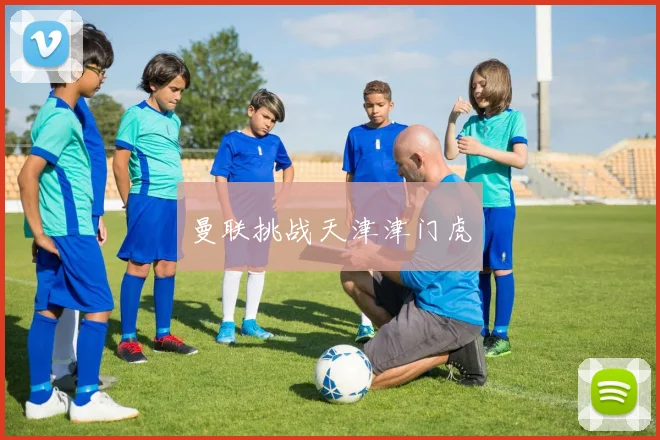 曼联挑战天津津门虎