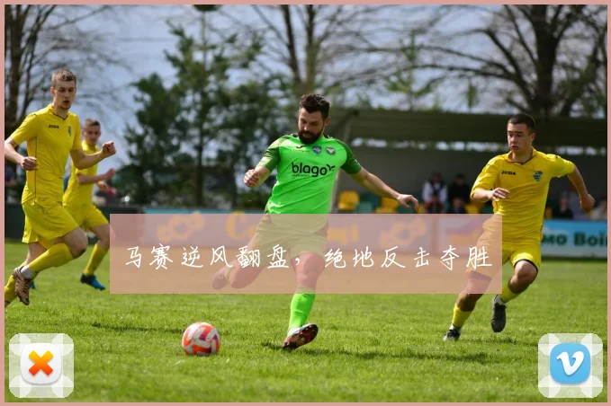 马赛逆风翻盘，绝地反击夺胜