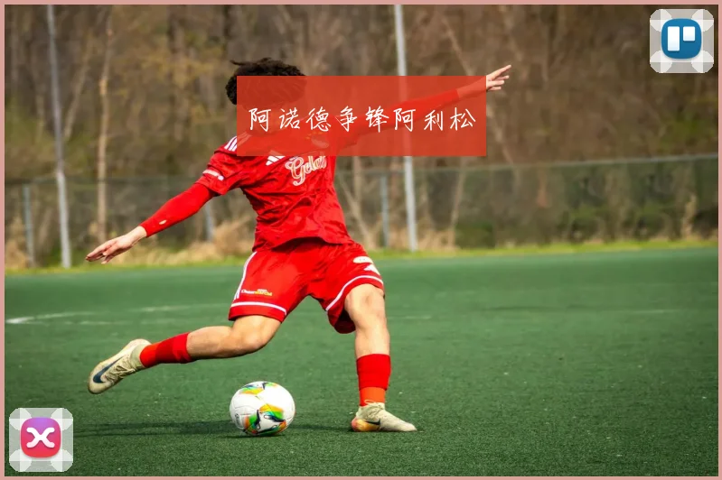 阿诺德争锋阿利松