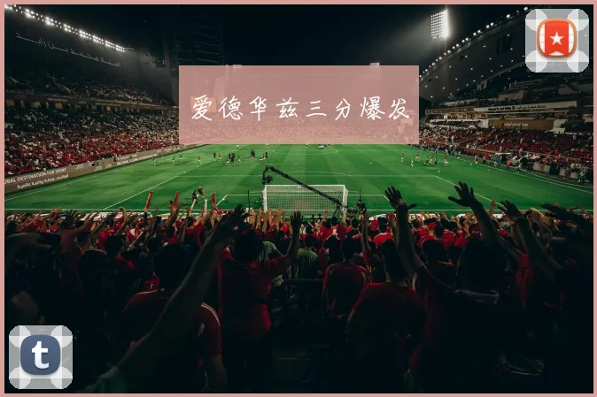 爱德华兹三分爆发