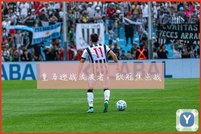 皇马迎战流浪者，欧冠焦点战