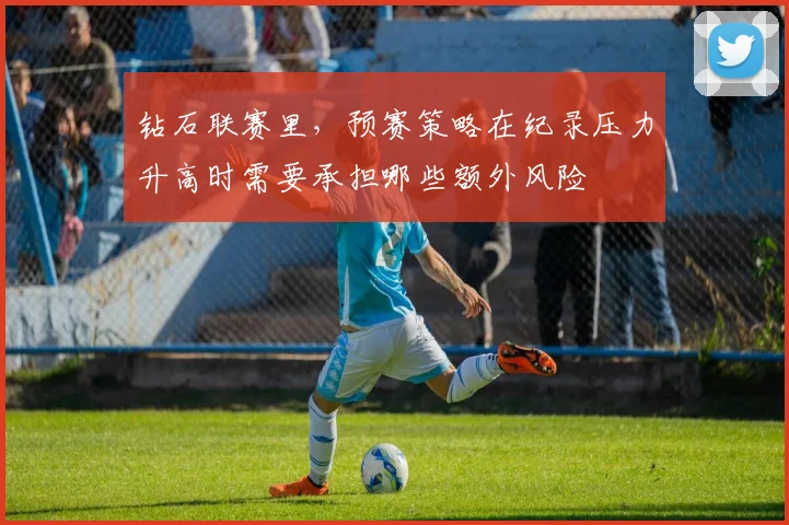 钻石联赛里，预赛策略在纪录压力升高时需要承担哪些额外风险