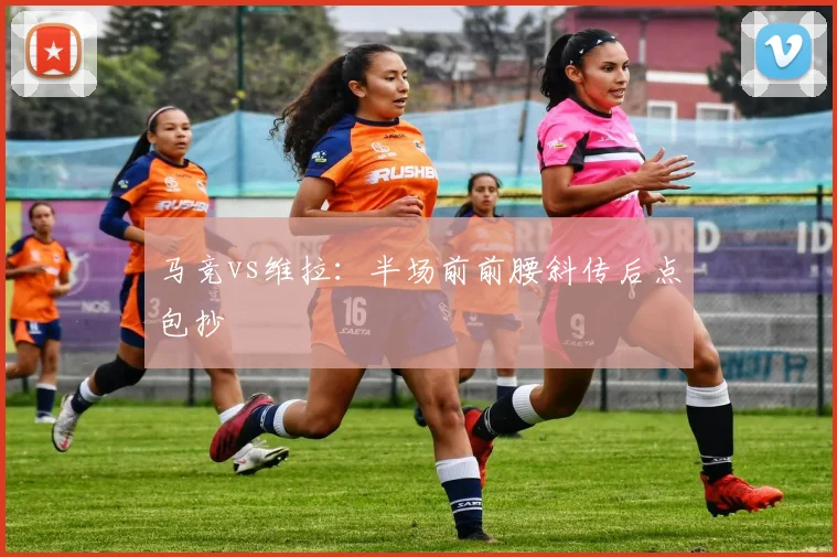 马竞vs维拉：半场前前腰斜传后点包抄