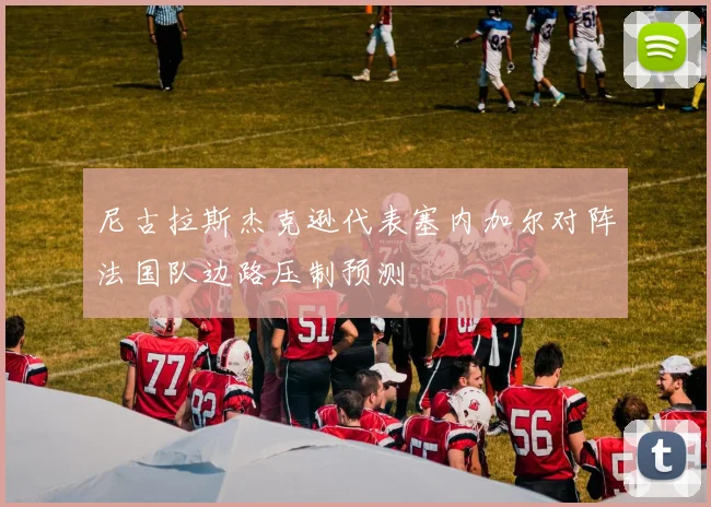 尼古拉斯杰克逊代表塞内加尔对阵法国队边路压制预测
